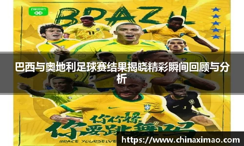 巴西与奥地利足球赛结果揭晓精彩瞬间回顾与分析